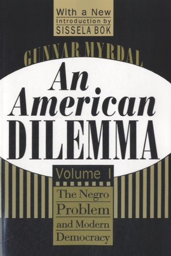 Gunnar Myrdal - An American Dilemma - Volume 1 : The Negro Problem and Modern Democracy.