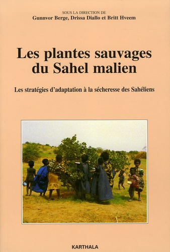Gunnvor Berge et Drissa Diallo - Les plantes sauvages du Sahel malien - Les stratégies d'adaptation à la sécheresse des Sahéliens.