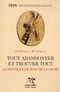 Günter Benker - Tout abandonner et trouver tout - La mystique de Jean de la Croix.