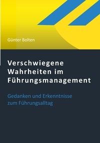 Günter Bolten - Verschwiegene Wahrheiten im Führungsmanagement - Gedanken und Erkenntnisse zum Führungsalltag.