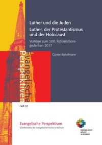 Günter Brakelmann - Luther und die Juden; Luther, der Protestantismus und der Holocaust - Vorträge zum 500. Reformationsgedenken 2017.