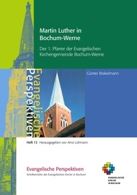 Günter Brakelmann et Arno Lohmann - Martin Luther in Bochum-Werne - Der 1. Pfarrer der Evangelischen Kirchengemeinde Bochum-Werne.