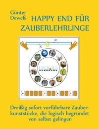 Günter Deweß - Happy End für Zauberlehrlinge - Dreißig sofort vorführbare Zauberkunststücke, die logisch begründet von selbst gelingen.