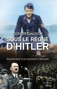Günter Gallisch - Sous le règne d'Hitler - Témoignage d'un Allemand ordinaire.