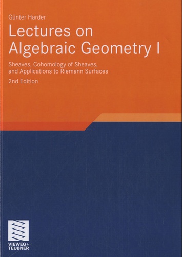 Günter Harder - Lectures on Algebraic Geometry - Volume 1 : Sheaves, Cohomology of Sheaves, and Applications to Riemann Surfaces.