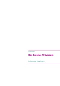 Günter Hiller - Das kreative Universum - Ein Diskurs über offene Systeme.