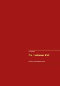 Günter Hiller - Die verlorene Zeit - Ein Essay über Komplementarität.