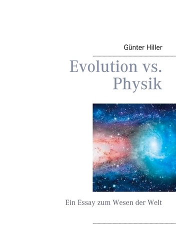 Evolution vs. Physik. Ein Essay zum Wesen der Welt