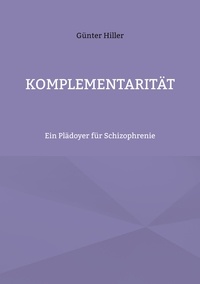 Günter Hiller - Komplementarität - Ein Plädoyer für Schizophrenie.
