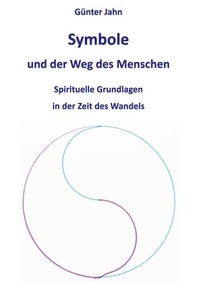 Günter Jahn - Symbole und der Weg des Menschen - Spirituelle Grundlagen in der Zeit des Wandels.