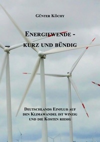 Günter Köchy - Energiewende - Kurz und Bündig - Deutschlands Einfluß auf den Klimawandel ist winzig und die Kosten riesig.
