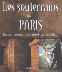 Günter Liehr et Olivier Faÿ - Les souterrains de Paris - Légendes, mystères, contrebandiers, cataphiles....