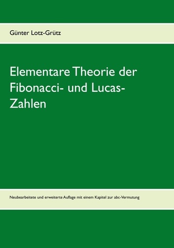Elementare Theorie der Fibonacci- und Lucas-Zahlen. Neubearbeitete und erweiterte Auflage mit einem Kapitel zur abc-Vermutung