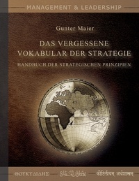 Gunter Maier - Das Vergessene Vokabular der Strategie - Handbuch der Strategischen Prinzipien.