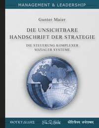 Gunter Maier - Die Unsichtbare Handschrift der Strategie - Die Steuerung Komplexer Sozialer Systeme.