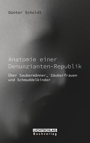 Anatomie einer Denunzianten-Republik. Über Saubermänner, Säuberfrauen und Schmuddelkinder