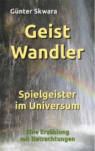 Günter Skwara - GeistWandler - Spielgeister im Universum.