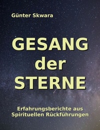 Günter Skwara - Gesang der Sterne - Erfahrungen aus Spirituellen Rückführungen.