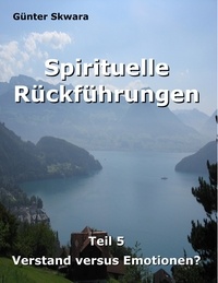 Günter Skwara - Spirituelle Rückführungen - Verstand versus Emotionen?.