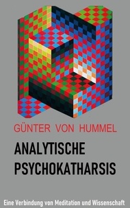 Günter von Hummel - Analytische Psychokatharsis - Eine Verbindung von Meditation und Wissenschaft.