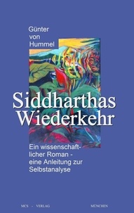 Günter von Hummel - Siddharthas Wiederkehr - Ein wissenschaftlicher Roman - eine Anleitung zur Selbstanalyse.