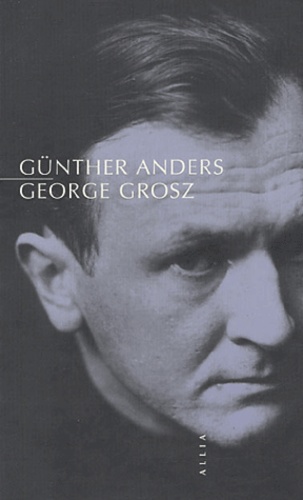 Günther Anders - George Grosz - Suivi de Un mort est mort.
