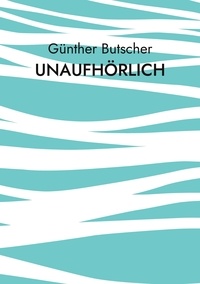 Günther Butscher - Unaufhörlich.