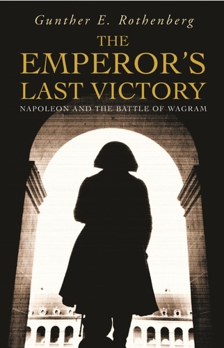 The Emperor's Last Victory. Napoleon and the Battle of Wagram