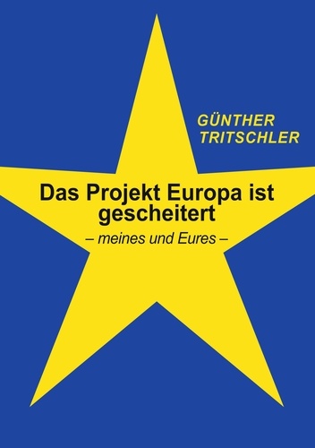 Das Projekt Europa ist gescheitert. - meines und Eures -