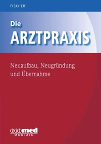 Die Arztpraxis - Neuaufbau, Neugründung und Übernahme