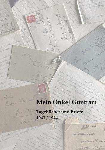 Mein Onkel Guntram. Tagebücher und Briefe 1943 / 1944