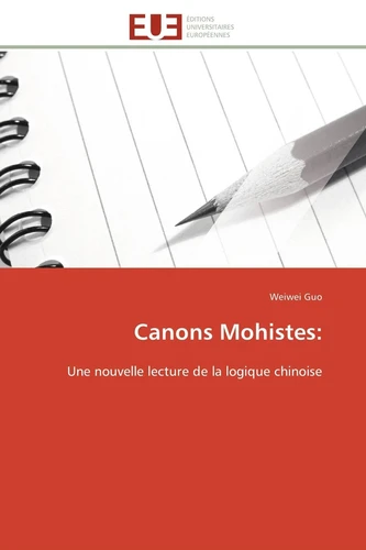 Canons Mohistes:. Une nouvelle lecture de la logique chinoise - Weiwei ...