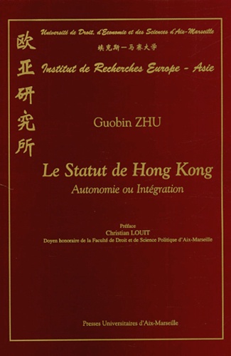 Guobin Zhu - Le Statut De Hong Kong. Autonomie Ou Integration.