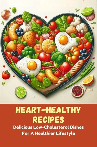  Gupta Amit - Heart-Healthy Recipes: Delicious Low-Cholesterol Dishes For A Healthier Lifestyle.