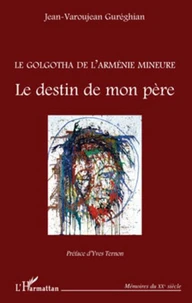 Le Golgotha de l'Arménie mineure Le destin de mon père