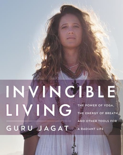 Guru Jagat - Invincible Living - The Power of Yoga, The Energy of Breath, and Other Tools for a Radiant Life.
