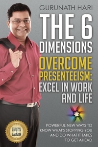  Gurunath Hari - The 6 Dimensions, Overcome Presenteeism: Excel in Work and Life.