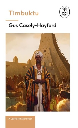 Gus Caseley-Hayford - Timbuktu: A Ladybird Expert Book - The secrets of the fabled but lost African city.