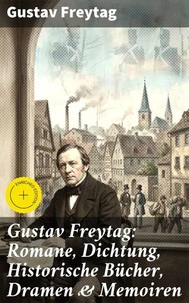 Gustav Freytag: Romane, Dichtung, Historische Bücher, Dramen &amp; Memoiren