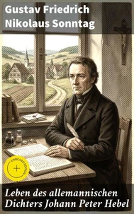 Leben des allemannischen Dichters Johann Peter Hebel