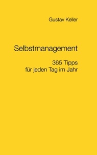 Gustav Keller - Selbstmanagement - 365 Tipps für jeden Tag im Jahr.