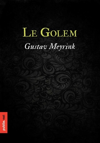 Le Golem. dans le ghetto de Prague, la vieille légende initie un des plus hauts sommets du livre fantastique