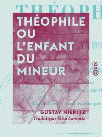 Gustav Nieritz et Élisa Lamotte - Théophile ou l'Enfant du mineur - Suivi par Le Riche et le Pauvre Lazare.