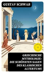 Griechische Mythologie: Die schönsten Sagen des klassischen Altertums