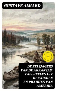 De pelsjagers van de Arkansas: Tafereelen uit de wouden en prairien van Amerika