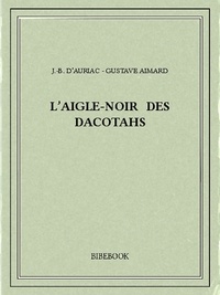 Gustave Aimard et J.-B. d'Auriac - L'Aigle-Noir des Dacotahs.