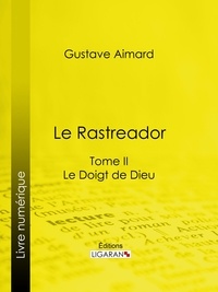 Gustave Aimard et  Ligaran - Le Rastreador - Tome II - Le Doigt de Dieu.
