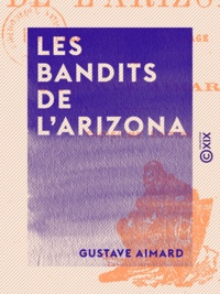 Gustave Aimard - Les Bandits de l'Arizona - Scènes de la vie sauvage.