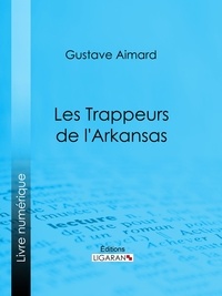 Gustave Aimard et  Ligaran - Les Trappeurs de l'Arkansas.