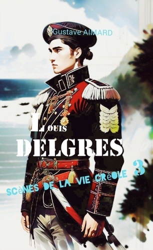 Louis Delgrès. Scènes de la vie créole 3